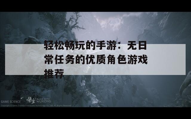 轻松畅玩的手游：无日常任务的优质角色游戏推荐