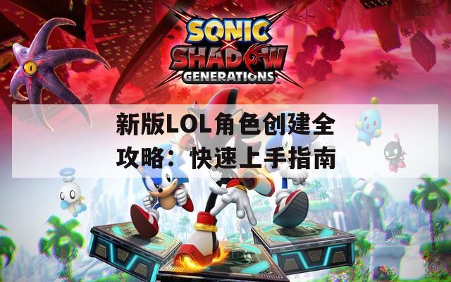 新版LOL角色创建全攻略：快速上手指南