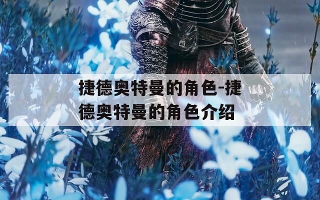 捷德奥特曼的角色-捷德奥特曼的角色介绍