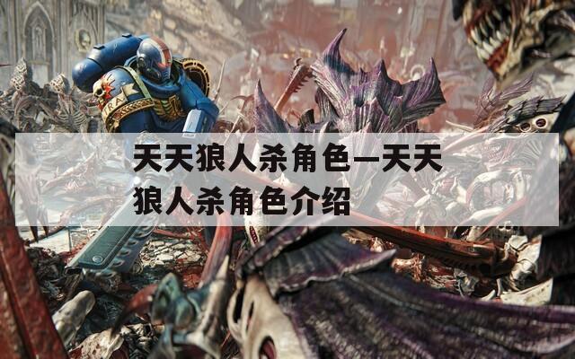 天天狼人杀角色—天天狼人杀角色介绍