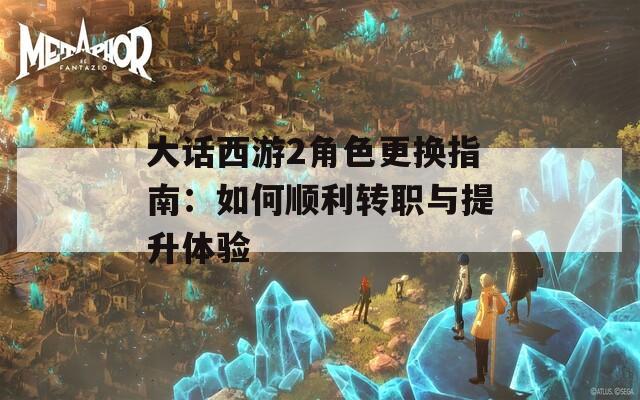 大话西游2角色更换指南：如何顺利转职与提升体验