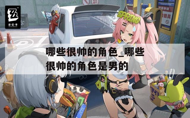 哪些很帅的角色_哪些很帅的角色是男的
