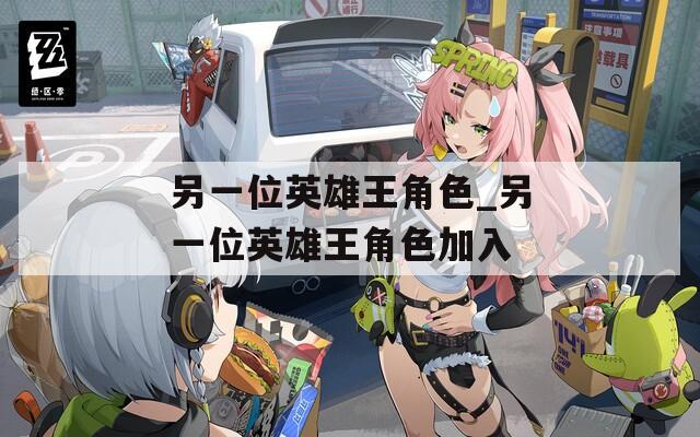 另一位英雄王角色_另一位英雄王角色加入