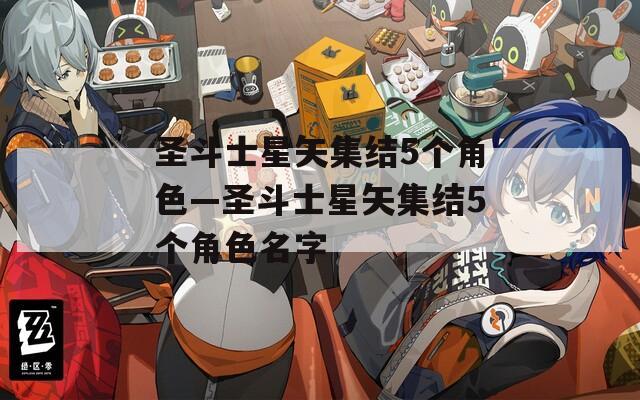 圣斗士星矢集结5个角色—圣斗士星矢集结5个角色名字