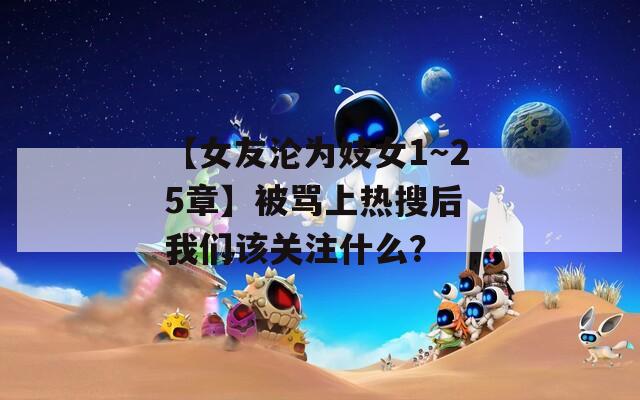 【女友沦为妓女1～25章】被骂上热搜后 我们该关注什么？