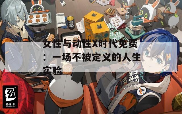 女性与动性X时代免费：一场不被定义的人生实验