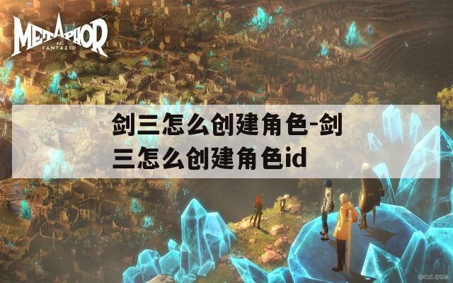 剑三怎么创建角色-剑三怎么创建角色id