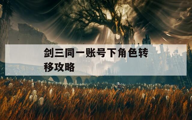 剑三同一账号下角色转移攻略