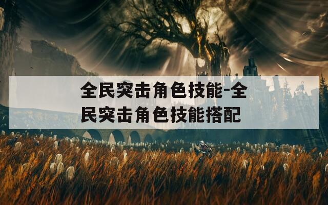 全民突击角色技能-全民突击角色技能搭配