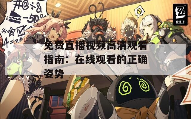 免费直播视频高清观看指南：在线观看的正确姿势