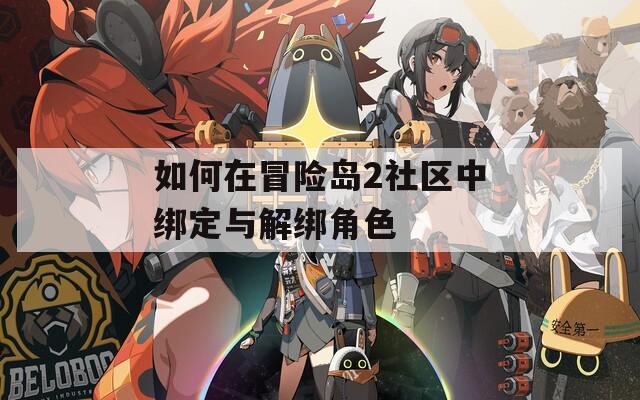 如何在冒险岛2社区中绑定与解绑角色