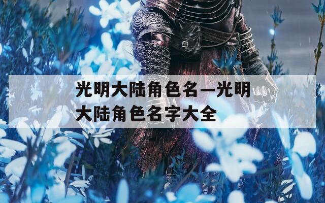 光明大陆角色名—光明大陆角色名字大全