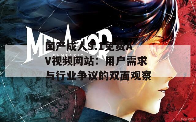 国产成人9.1免费AV视频网站：用户需求与行业争议的双面观察