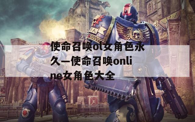 使命召唤ol女角色永久—使命召唤online女角色大全
