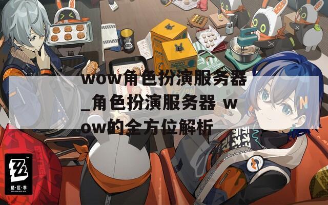 wow角色扮演服务器_角色扮演服务器 wow的全方位解析
