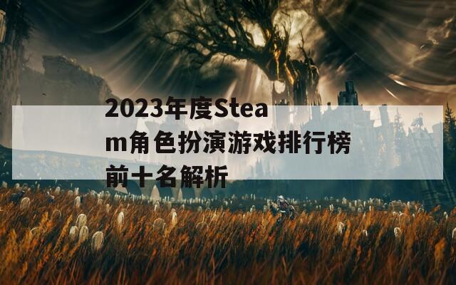 2023年度Steam角色扮演游戏排行榜前十名解析