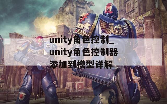 unity角色控制_unity角色控制器添加到模型详解