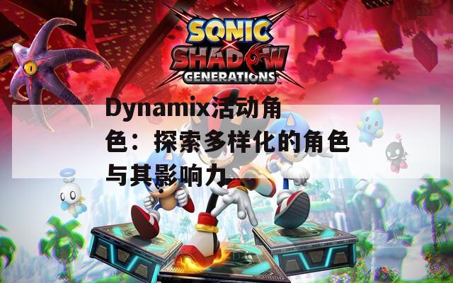 Dynamix活动角色：探索多样化的角色与其影响力